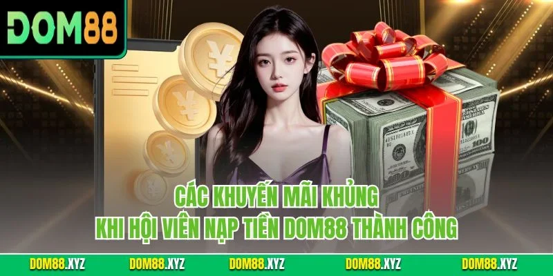 Các khuyến mãi khủng khi hội viên nạp tiền DOM88 thành công