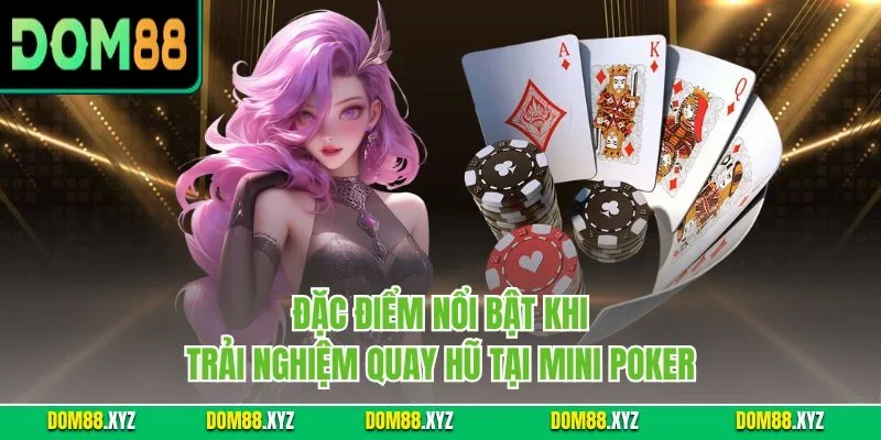 Đặc điểm nổi bật khi trải nghiệm quay hũ tại Mini Poker