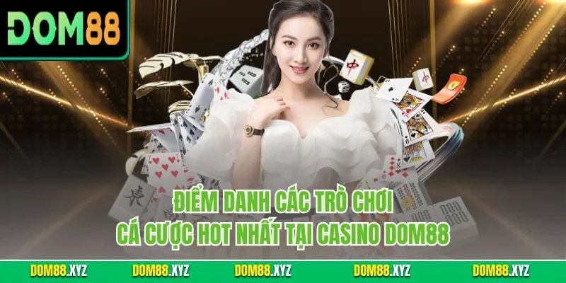 Điểm danh các trò chơi cá cược hot nhất tại casino DOM88