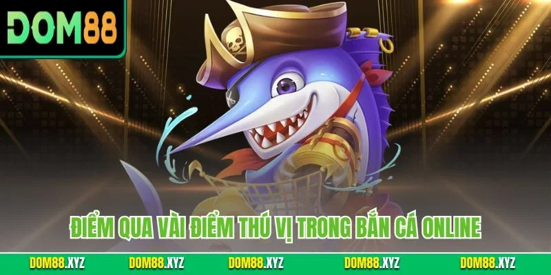 Điểm qua vài điểm thú vị trong bắn cá online