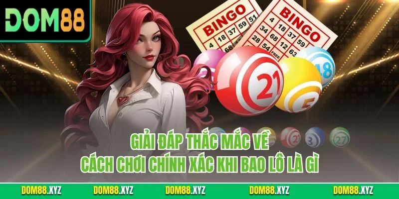 Giải đáp thắc mắc về cách chơi chính xác khi bao lô là gì