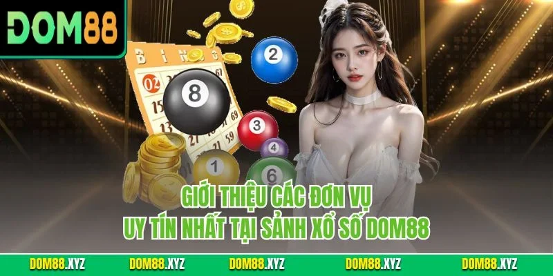 Giới thiệu các đơn vụ uy tín nhất tại sảnh xổ số DOM88