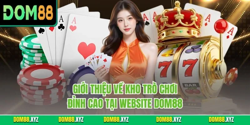 Giới thiệu về kho trò chơi đỉnh cao tại website DOM88