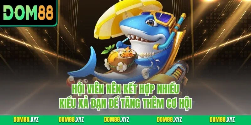 Hội viên nên kết hợp nhiều kiểu xả đạn để tăng thêm cơ hội