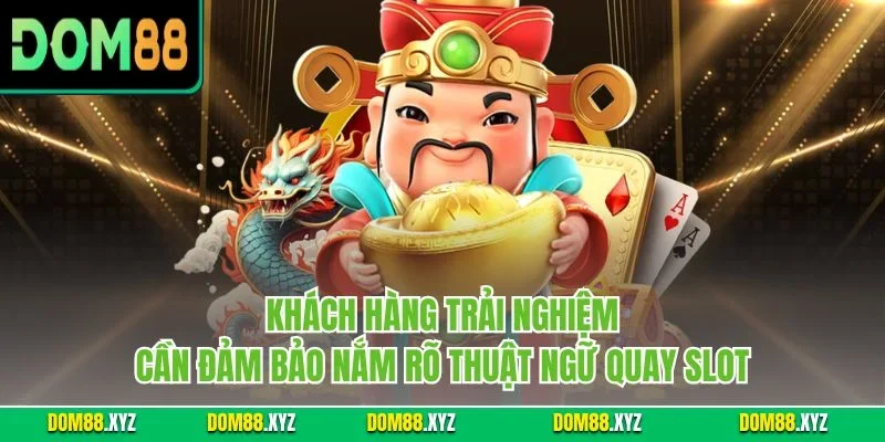 Khách hàng trải nghiệm cần đảm bảo nắm rõ thuật ngữ quay slot