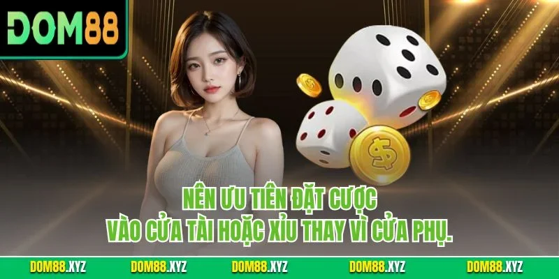 Nên ưu tiên đặt cược vào cửa Tài hoặc Xỉu thay vì cửa phụ