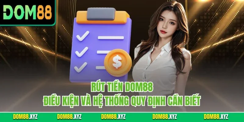 Rút tiền DOM88 - Điều kiện và hệ thống quy định cần biết