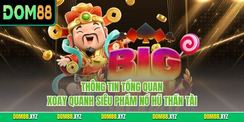 Thông tin tổng quan xoay quanh siêu phẩm nổ hũ Thần Tài