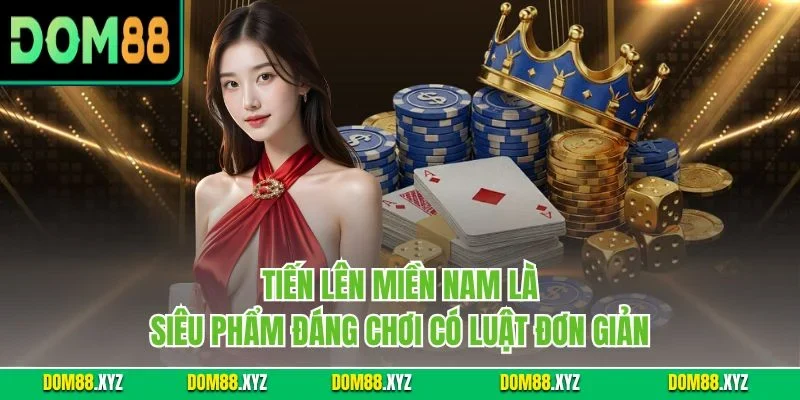 Tiến lên miền Nam là siêu phẩm đáng chơi có luật đơn giản