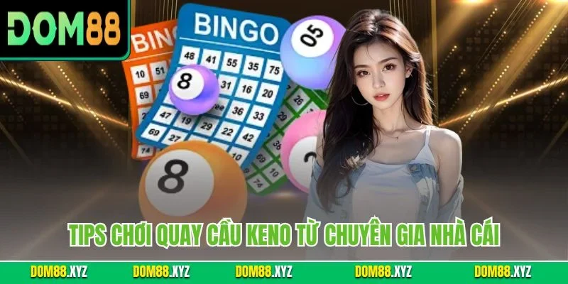 Tips chơi quay cầu Keno từ chuyên gia nhà cái