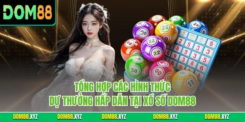 Tổng hợp các hình thức dự thưởng hấp dẫn tại xổ số DOM88